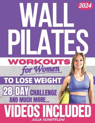 Wall Pilates Workouts for Women: Transform Your Body and Your Life - Step-by-Step Videos and Photos, Easy to Follow & Low-Impact. A 28-Day Challenge w