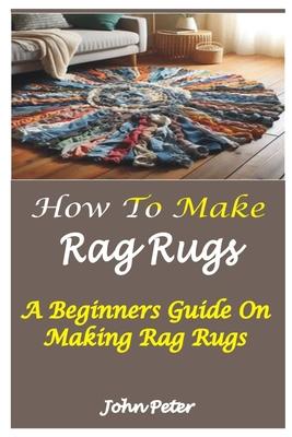 How to Make Rag Rugs: A Beginners Guide On Making Rag Rugs