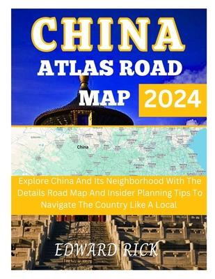 China Atlas Road Map 2024: Explore China And Its Neighborhood With The Details Road Map And Insider Planning Tips To Navigate The Country Like A