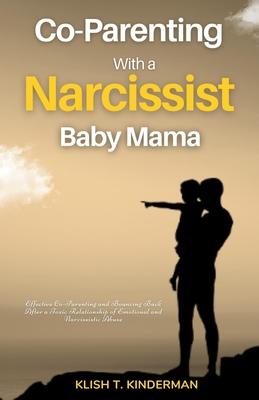 Co-Parenting with a Narcissist Baby Mama: Effective Co-Parenting and Bouncing Back After a Toxic Relationship of Emotional and Narcissistic Abuse