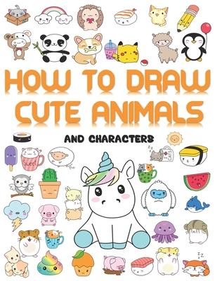 How to draw cute animals: More Than 70 Cute and Fun Kawaii animals to draw for Kids and Adults