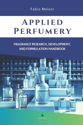 Applied perfumery: Fragrance research, development, and formulation handbook