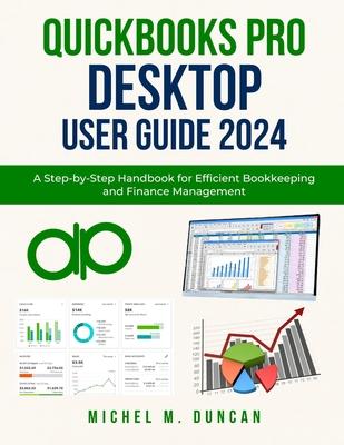 Quickbooks Pro Desktop User Guide 2024: A Step-by-Step Handbook for Efficient Bookkeeping and Finance Management