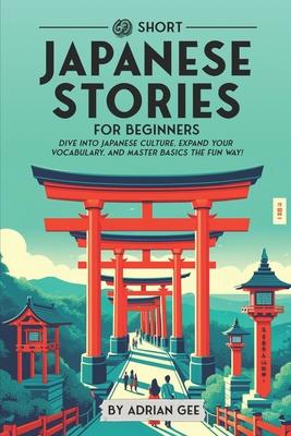 69 Short Japanese Stories for Beginners: Dive Into Japanese Culture, Expand Your Vocabulary, and Master Basics the Fun Way!