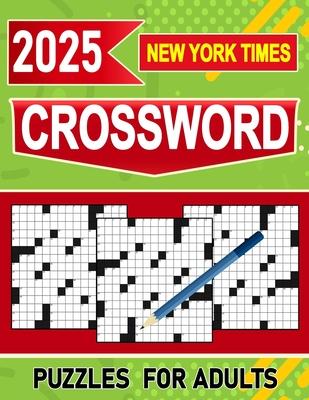 2025 New York Times Crossword Puzzles For Adults: Stimulating Fun for Grown-Up Puzzle Enthusiasts