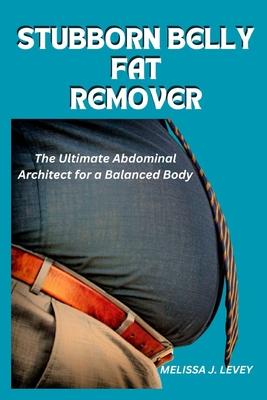 Stubborn Belly Fat Remover: The Ultimate Abdominal Architect for a Balanced Body