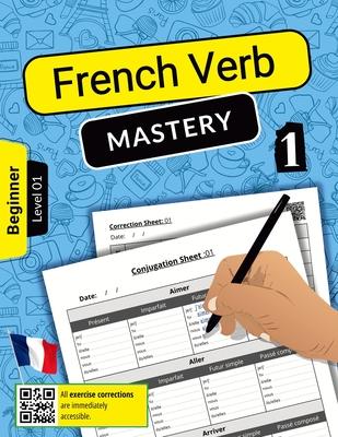 French Verb Mastery Volume 1: Mastering Conjugation Skills for Beginner Learners (Level 1)