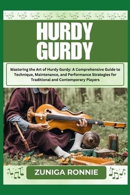 Hurdy Gurdy: Mastering the Art of Hurdy Gurdy: A Comprehensive Guide to Technique, Maintenance, and Performance Strategies for Trad