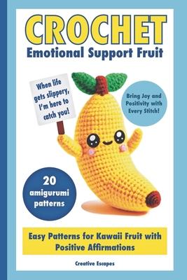 Crochet Emotional Support Fruit: Simple Kawaii Fruit Amigurumi Patterns with Positive Affirmations for Mental Well-Being