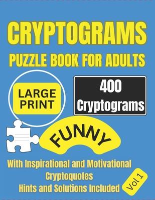 Cryptograms Puzzle Book For Adults: 400 Large Print Cryptograms with Inspirational and Motivational Cryptoquotes Perfect for Beginners and Seniors Eas