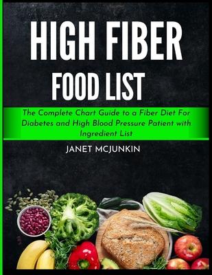 High Fiber Food List: The Complete Chart Guide to a Fiber Diet For Diabetes and High Blood Pressure Patient with Ingredient List Subscription
