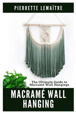 Macram Wall Hanging: The Ultimate Guide to Macram Wall Hangings