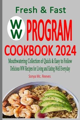 Fresh & Fast WW Program Cookbook 2024: Mouthwatering Collection of Quick & Easy to Follow, Delicious WW Recipes for Living and Eating Well Everyday