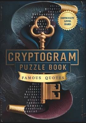 Cryptogram Puzzle Book of Famous Quotes Difficulty Level Hard: Unlock the Mystery: 250 Challenging Cryptogram Puzzles for Brain Teasers and Code Break