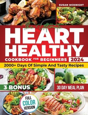 Hearth Healthy Cookbook for Beginners: 2000+ Days Of Simple And Tasty Recipes For A Strong Heart: Lower Your Blood Pressure And Reduce Cholesterol Wit