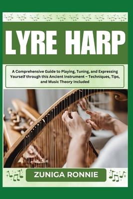 Lyre Harp: A Comprehensive Guide to Playing, Tuning, and Expressing Yourself through this Ancient Instrument - Techniques, Tips,