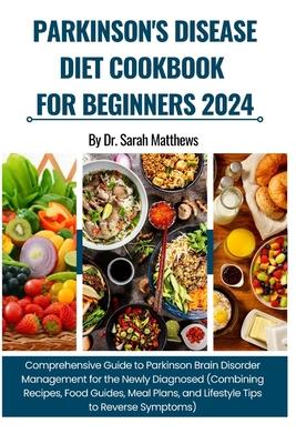 Parkinson's Disease Diet Cookbook for Beginners 2024: Comprehensive Guide to Parkinson Brain Disorder Management (Combining Recipes, Food Guides, Meal