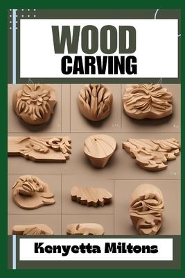 Wood Carving: Techniques, Tools, and Projects for Beginners and Beyond - Unlock the Artistry of Whittling, Relief Carving, and Sculp