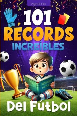 101 Rcords Increbles del Ftbol: Un Viaje a Travs de las Hazaas Legendarias del Ftbol, para nios de 7 a 12 aos - libro futbol nios