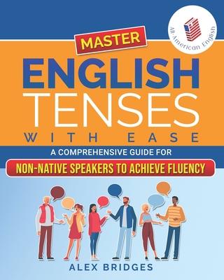 Master English Tenses with Ease: A Comprehensive Guide for Non-Native ...