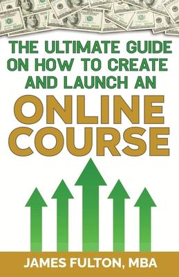 The Ultimate Guide on How To Create and Launch an Online Course