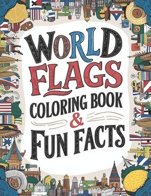 world flags coloring book & Fun Facts: Discover Flags & Fascinating Facts from Every Country (Educational Coloring Book)