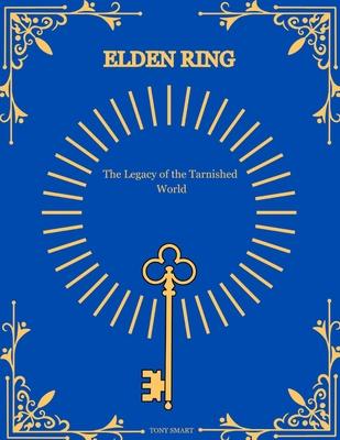 Elden Ring Mysteries Revealed.: The Legacy of the Tarnished World.