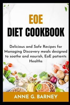 EOE Diet Cookbook: Delicious and Safe Recipes for Managing Discovery meals designed to soothe and nourish, EoE patients Healths