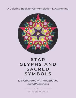 Star Glyphs and Sacred Symbols: A Coloring Book for Contemplation & Awakening: 33 Pictograms with Meditations and Affirmations