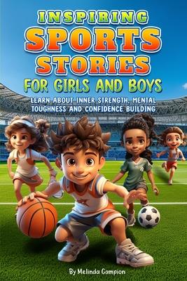 Inspiring Sports Stories for Girls and Boys: Learn about inner strength, mental toughness and confidence building