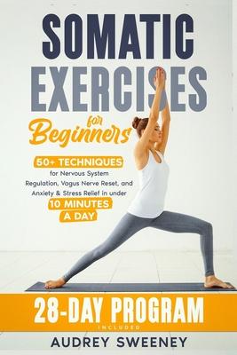 Somatic Exercises for Beginners: 50+ Techniques for Nervous System Regulation, Vagus Nerve Reset, and Anxiety & Stress Relief in Under 10 Minutes a Da Subscription