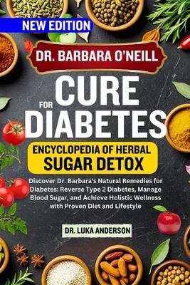 Dr. Barbara O'Neill Cure for Diabetes: Discover Dr. Barbara's Natural Remedies for Diabetes: Reverse Type 2 Diabetes, Manage Blood Sugar, and Achieve