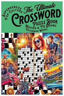 Ultimate Crossword Puzzle Book: Pop Culture, Superheroes, Movies, TV Shows, and Uncommon Words: Medium to Hard Difficulty with Solutions in Back of Bo