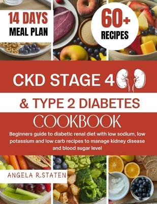 Ckd Stage 4 and Type 2 Diabetes Cookbook: Beginners Guide to Diabetic Renal Diet with Low Sodium, Low Potassium and Low Carb Recipes to Manage Kidney