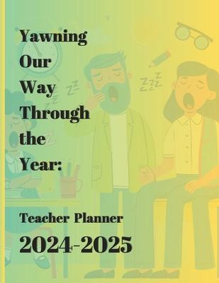 Yawning Our Way Through the Year: Teacher Planner 2024-2025: 8.5"x11", Monthly Calendar, Funny Quotations, and Coloring Pages included