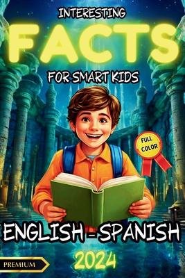 Interesting Facts for Smart Kids: A Bilingual Adventure in English and Spanish with Fun Interactive Activities and Full-Color Illustrations to Spark C