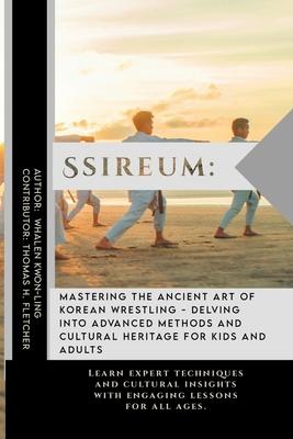 Ssireum: Mastering the Ancient Art of Korean Wrestling - Delving into Advanced Methods and Cultural Heritage for Kids and Adult