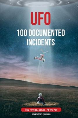 UFO 100 Documented Incidents: The Unexplained Archives