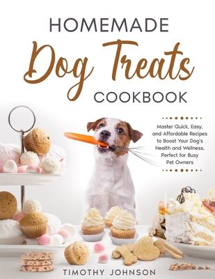 Homemade Dog Treats Cookbook: Master Quick, Easy, and Affordable Recipes to Boost Your Dog's Health and Wellness, Perfect for Busy Pet Owners