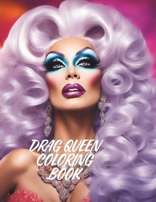 Drag Queen Coloring Book: Color Therapy 50 Beautiful Illustrations