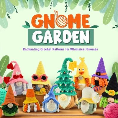 Gnome Garden: Enchanting Crochet Patterns for Whimsical Gnomes: Amigurumi Crochet Gnome Patterns