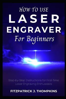 How to use Laser Engraver for Beginners: Step-by-Step Instructions for First-Time Laser Engraving Enthusiasts