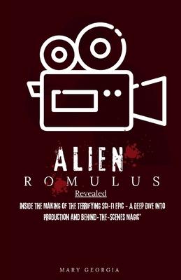 Alien: Romulus Revealed: Inside the Making of the Terrifying Sci-Fi Epic - A Deep Dive into Production and Behind-the-Scenes