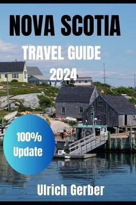 An Explorer Guide To NOVA SCOTIA 2024: Immerse Yourself with Hidden Gems, Historical Treasures, and Natural Wonders, Breathtaking Landscapes and Many