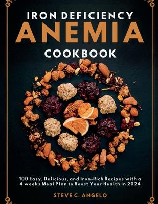 Iron Deficiency Anemia Cookbook: 100 Easy, Delicious, and Iron-Rich Recipes with a 4 weeks Meal Plan to Boost Your Health in 2024