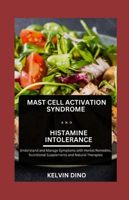 Mast Cell Activation Syndrome and Histamine Intolerance: Understand and Manage Symptoms with Herbal Remedies, Nutritional Supplements and Natural Ther