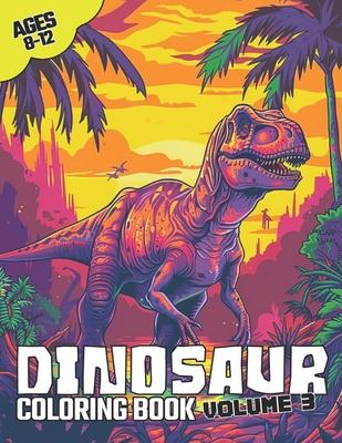 Dinosaur Coloring Book Volume 3: Awesome Fun Kids Dinosaur Coloring Book for Kids Aged 8-12 Years Old, Tyrannosaurus, Velociraptors, Allosaurus, Dimet Subscription