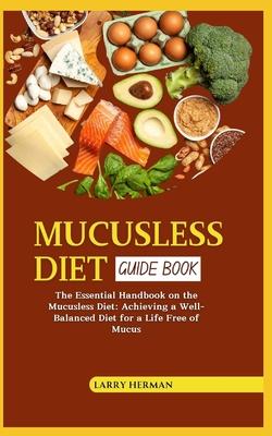 Mucusless Diet Guide Book: The Essential Handbook on the Mucusless Diet: Achieving a Well-Balanced Diet for a Life Free of Mucus Subscription
