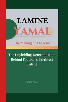 Lamine Yamal: The Making of a Legend- The Unyielding Determination Behind Football's Brightest Talent