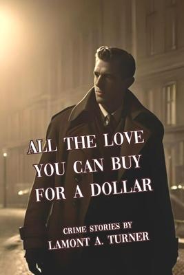 All The Love You Can Buy For A Dollar: Crime Stories